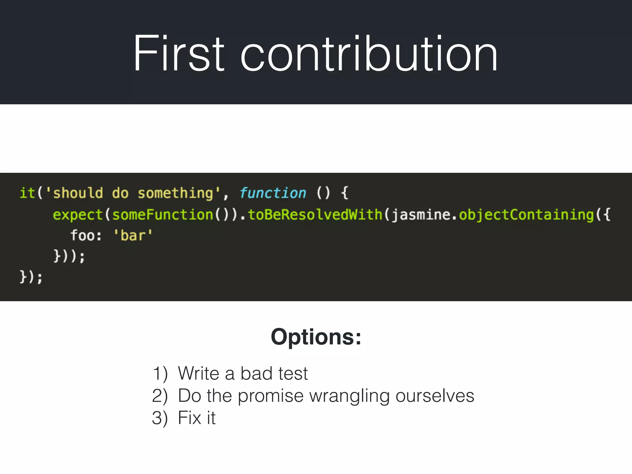 First contribution Options: 1) Write a bad test 2) Do the promise wrangling ourselves 3) Fix it 