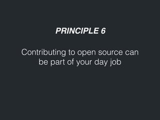 PRINCIPLE 6
Contributing to open source can
be part of your day job
 
