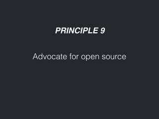 PRINCIPLE 9
Advocate for open source
 