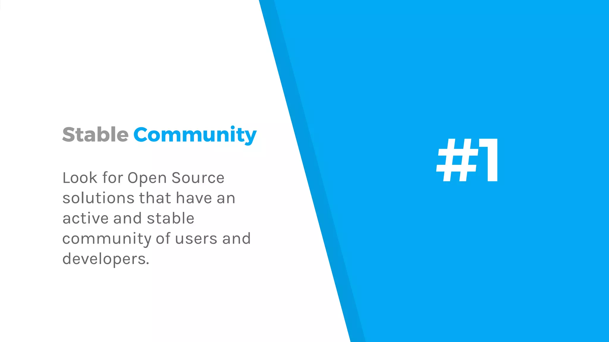 Stable Community Look for Open Source solutions that have an active and stable community of users and developers. #1 