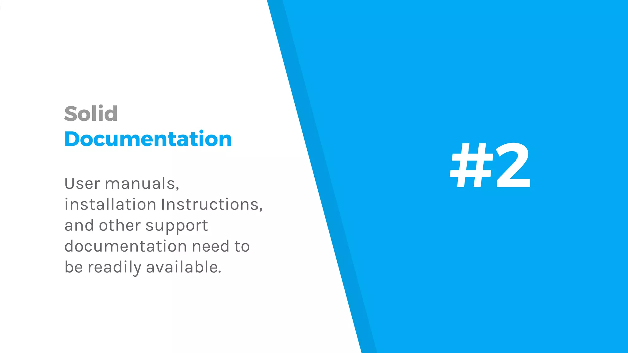 Solid Documentation User manuals, installation Instructions, and other support documentation need to be readily available. #2 