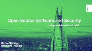 Open Source Software and Security
Is it possible to have both?
Michael Hidalgo
@michael_hidalgo
 