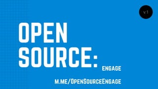 OPEN
SOURCE:engage
m.me/OpenSourceEngage
v.1
 