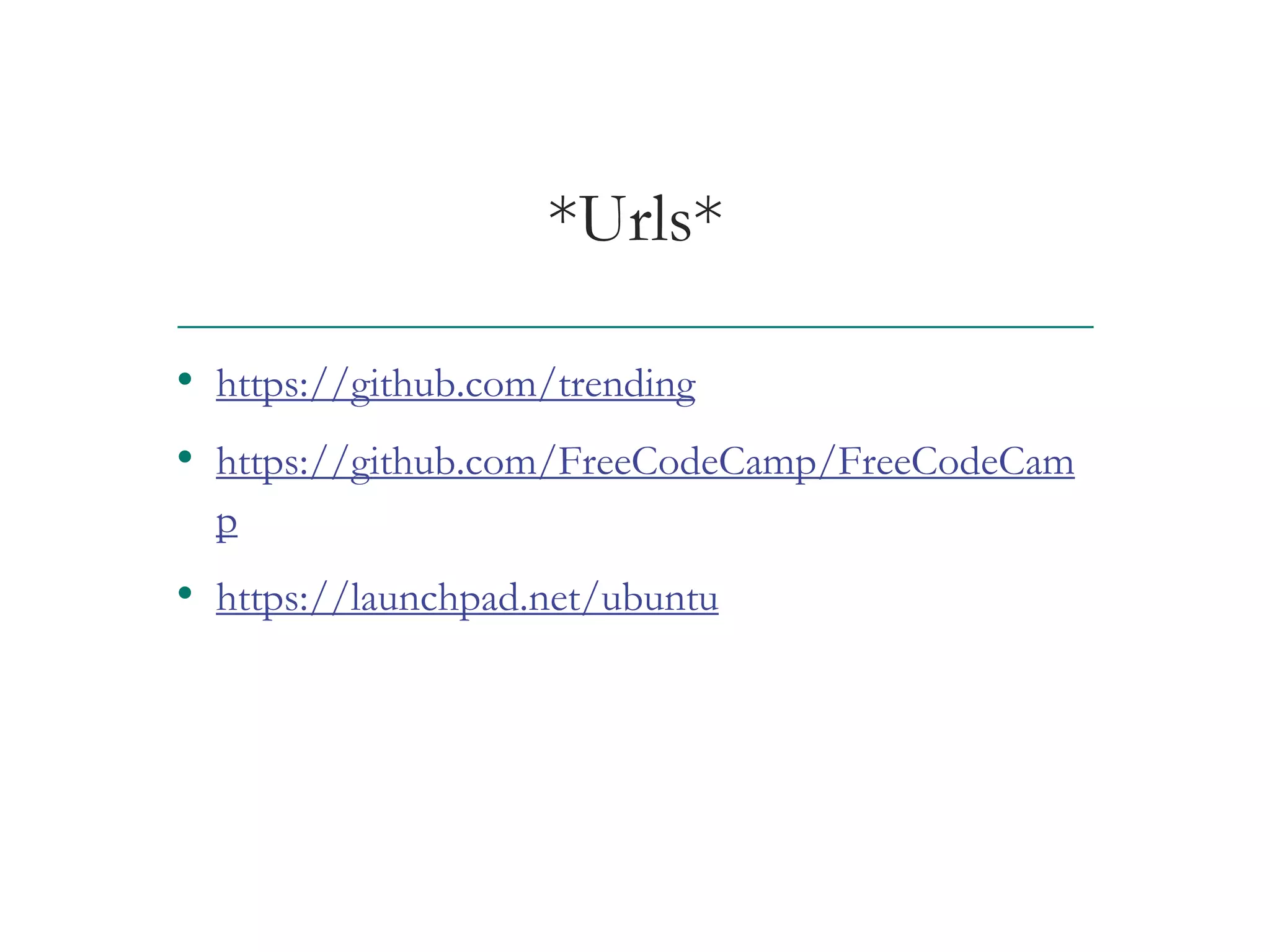 *Urls*
• https://github.com/trending
• https://github.com/FreeCodeCamp/FreeCodeCam
p
• https://launchpad.net/ubuntu
AT&T Proprietary (Internal Use Only) Not for use or disclosure outside the AT&T companies
except under written agreement
 