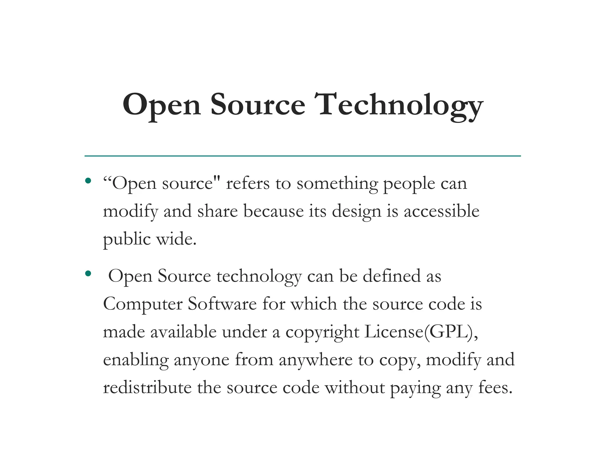 Open Source Technology
• “Open source" refers to something people can
modify and share because its design is accessible
public wide.
• Open Source technology can be defined as
Computer Software for which the source code is
made available under a copyright License(GPL),
enabling anyone from anywhere to copy, modify and
redistribute the source code without paying any fees.AT&T Proprietary (Internal Use Only) Not for use or disclosure outside the AT&T companies
except under written agreement
 