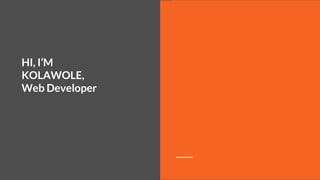 HI, I’M
KOLAWOLE,
Web Developer
 