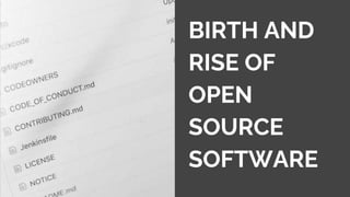 BIRTH AND
RISE OF
OPEN
SOURCE
SOFTWARE
 