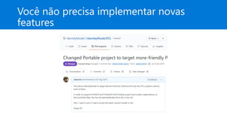 Você não precisa implementar novas
features
 