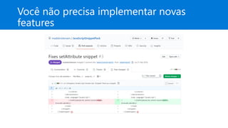 Você não precisa implementar novas
features
 