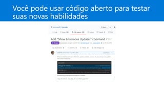 Você pode usar código aberto para testar
suas novas habilidades
 