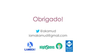 Obrigado!
@akamud
iamakamud@gmail.com
 