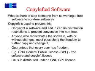 Copylefted Software
What is there to stop someone from converting a free
software to non-free software?
Copyleft is used t...
