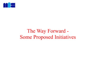 The Way Forward -
Some Proposed Initiatives
 