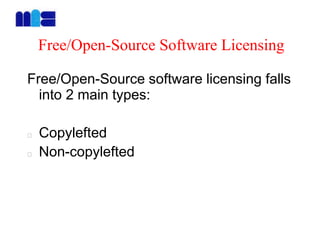 Free/Open-Source Software Licensing
Free/Open-Source software licensing falls
into 2 main types:
Copylefted
Non-copylefted
 