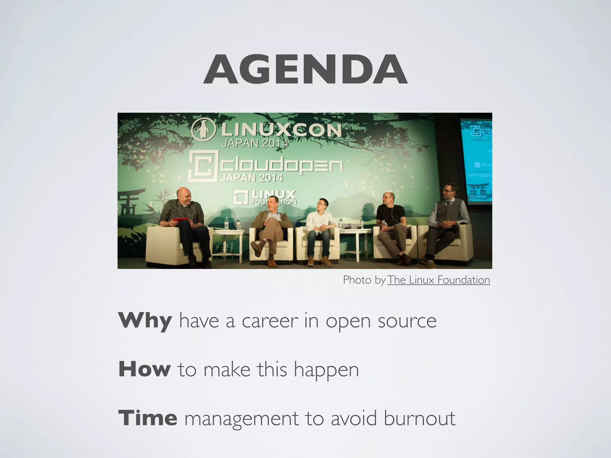 AGENDA
Photo by The Linux Foundation
Why have a career in open source
How to make this happen
Time management to avoid burnout