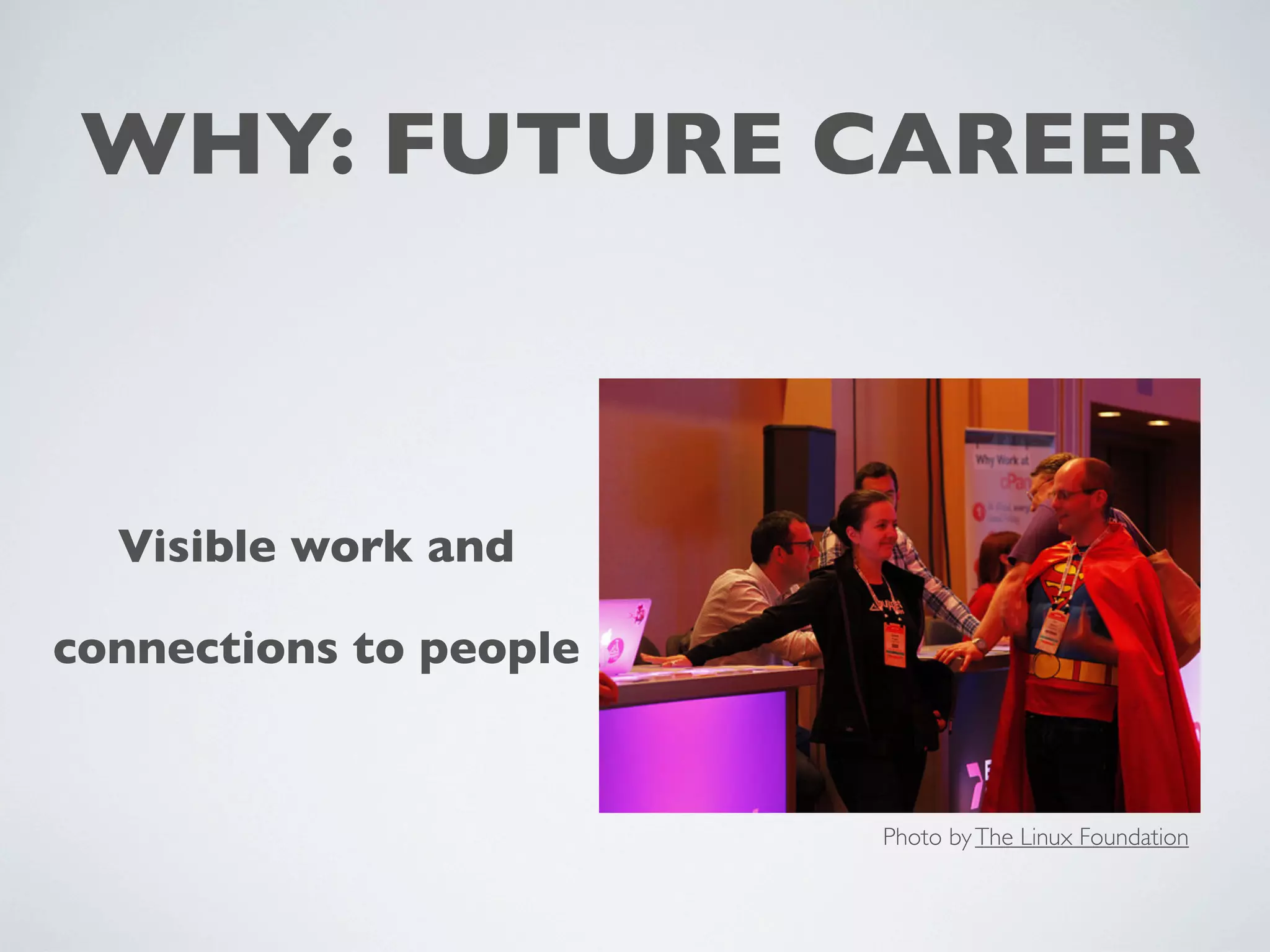 WHY: FUTURE CAREER
Visible work and
connections to people
Photo by The Linux Foundation