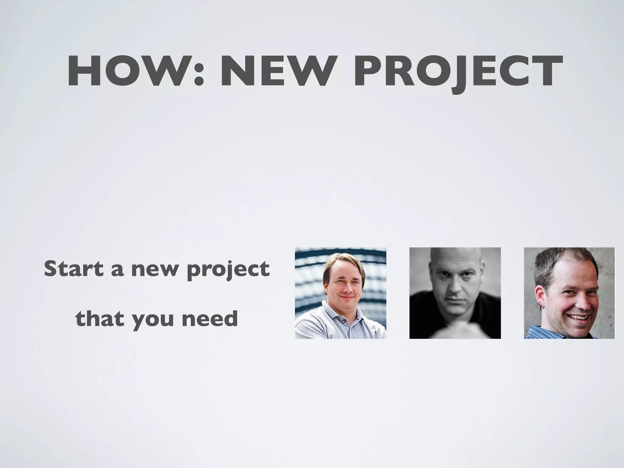 HOW: NEW PROJECT
Start a new project
that you need