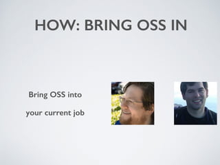 HOW: BRING OSS IN
Bring OSS into
your current job
 