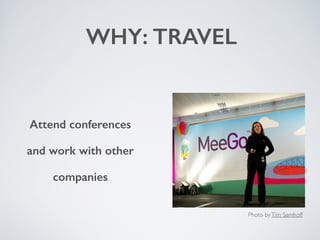 WHY: TRAVEL
Attend conferences
and work with other
companies
Photo byTim Samhoff
 