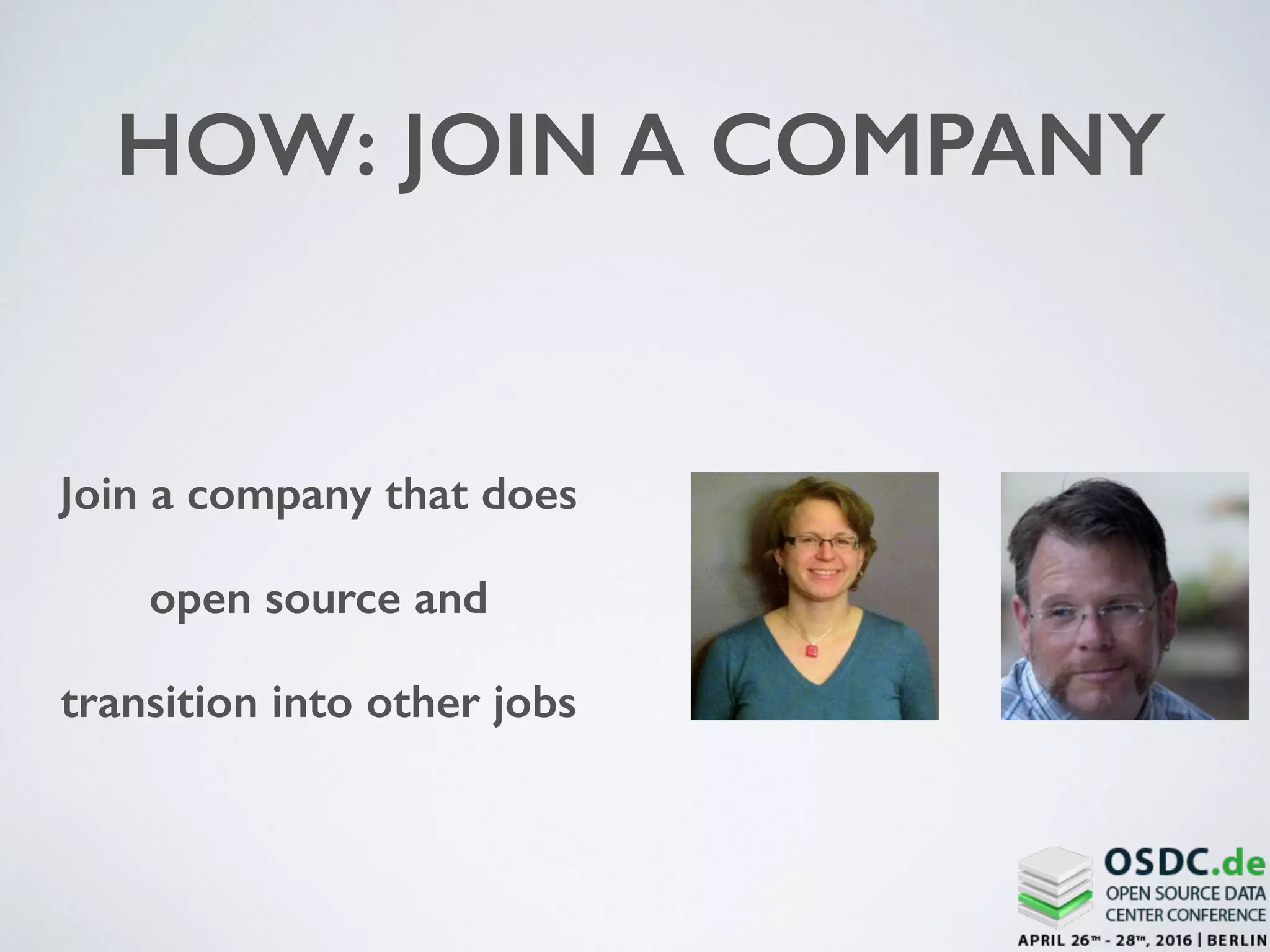 HOW: JOIN A COMPANY
Join a company that does
open source and
transition into other jobs
 