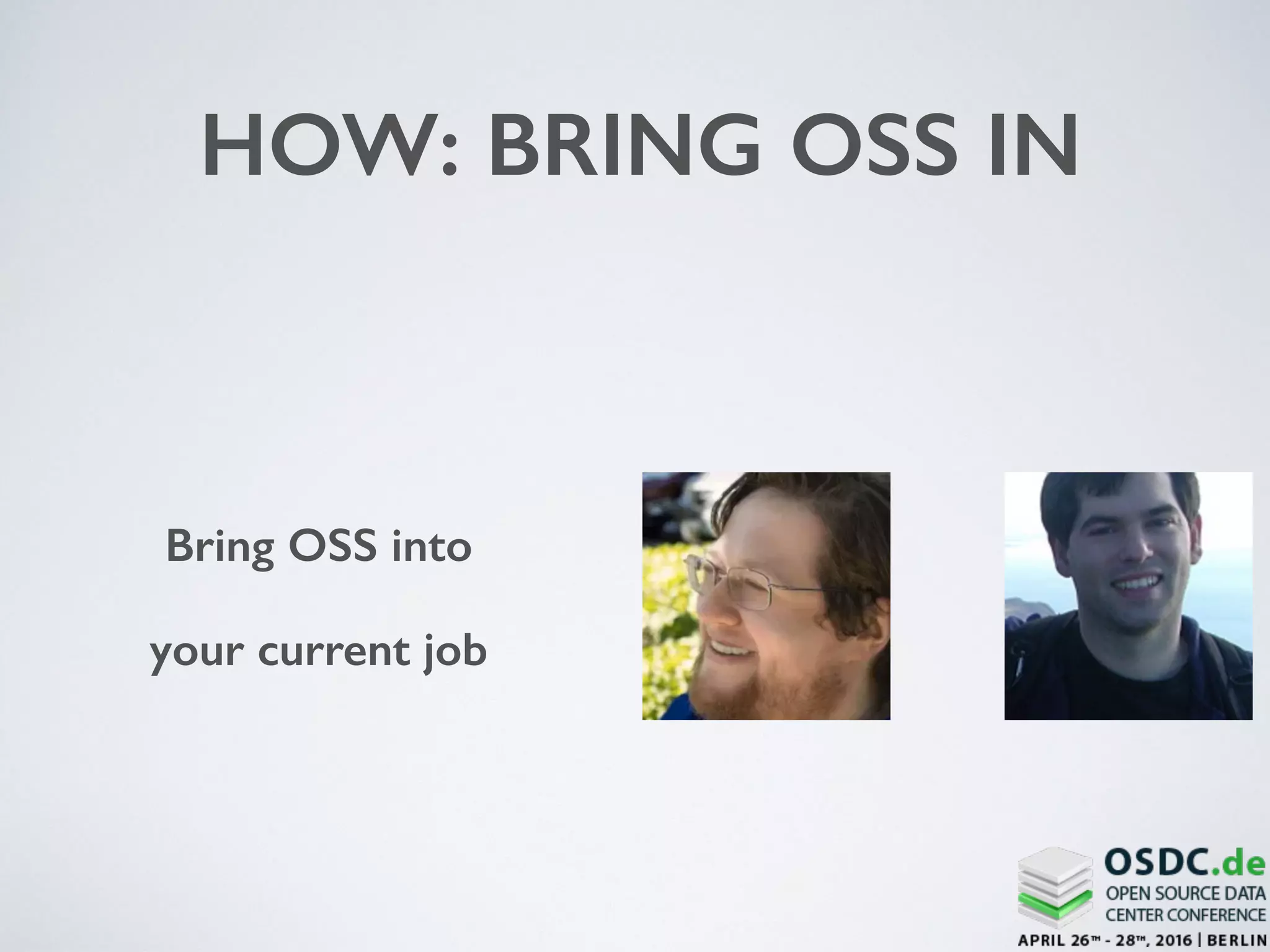 HOW: BRING OSS IN
Bring OSS into
your current job
 