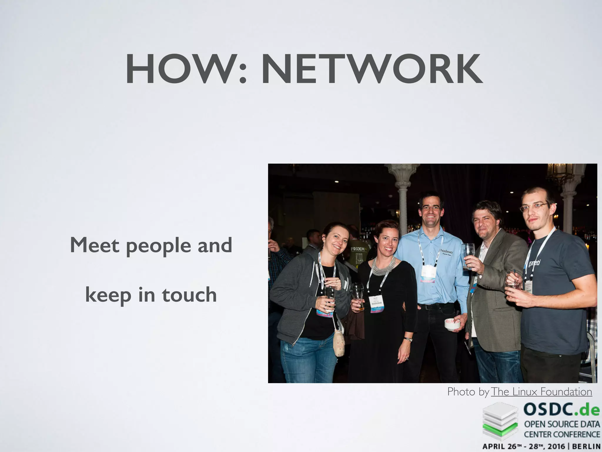 HOW: NETWORK
Meet people and
keep in touch
Photo byThe Linux Foundation
 