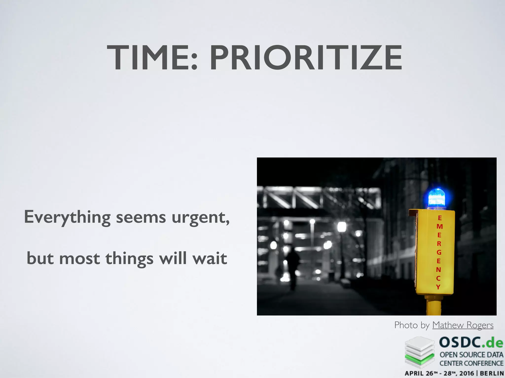 TIME: PRIORITIZE
Everything seems urgent,
but most things will wait
Photo by Mathew Rogers
 