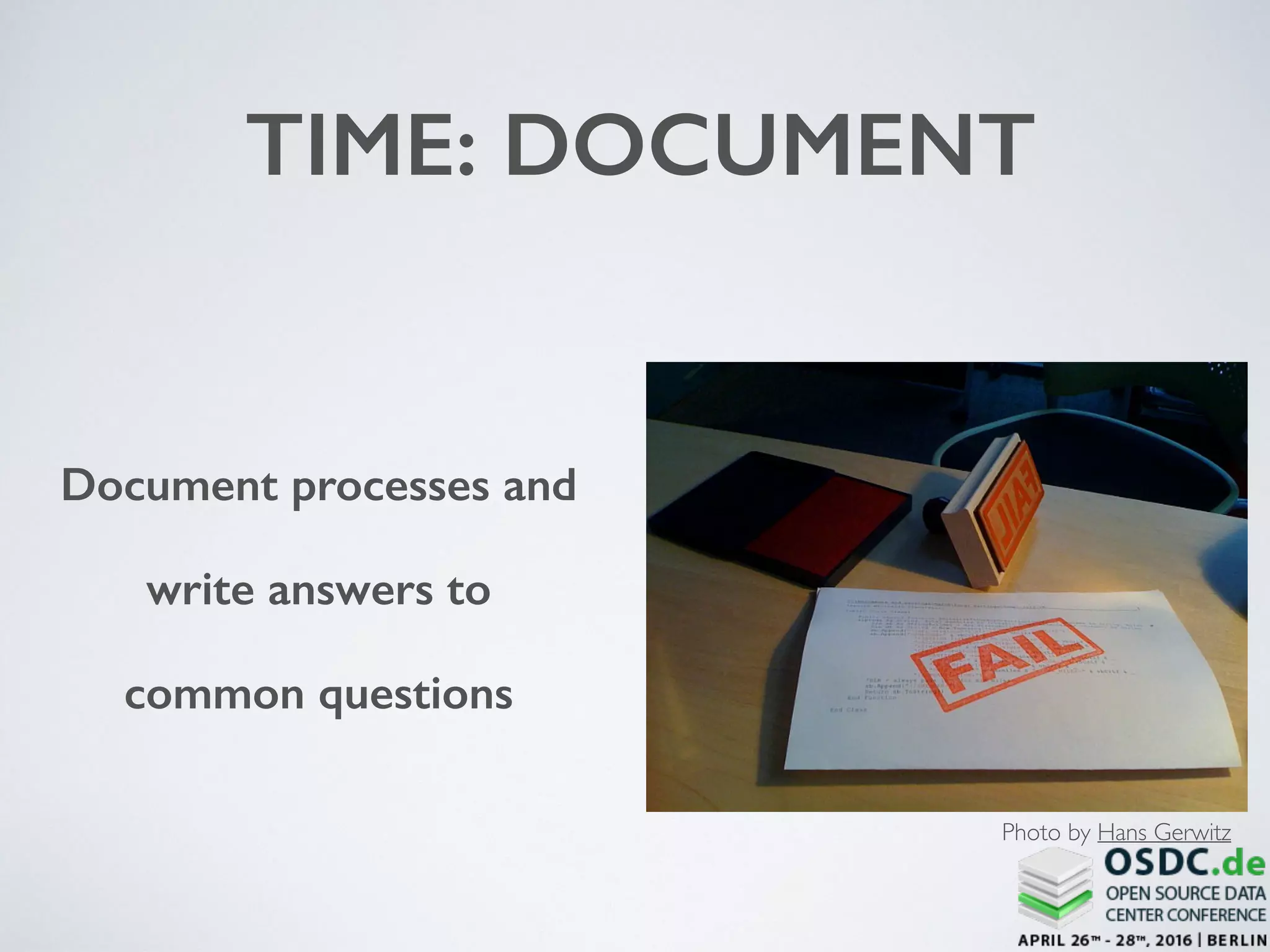 TIME: DOCUMENT
Document processes and
write answers to
common questions
Photo by Hans Gerwitz
 