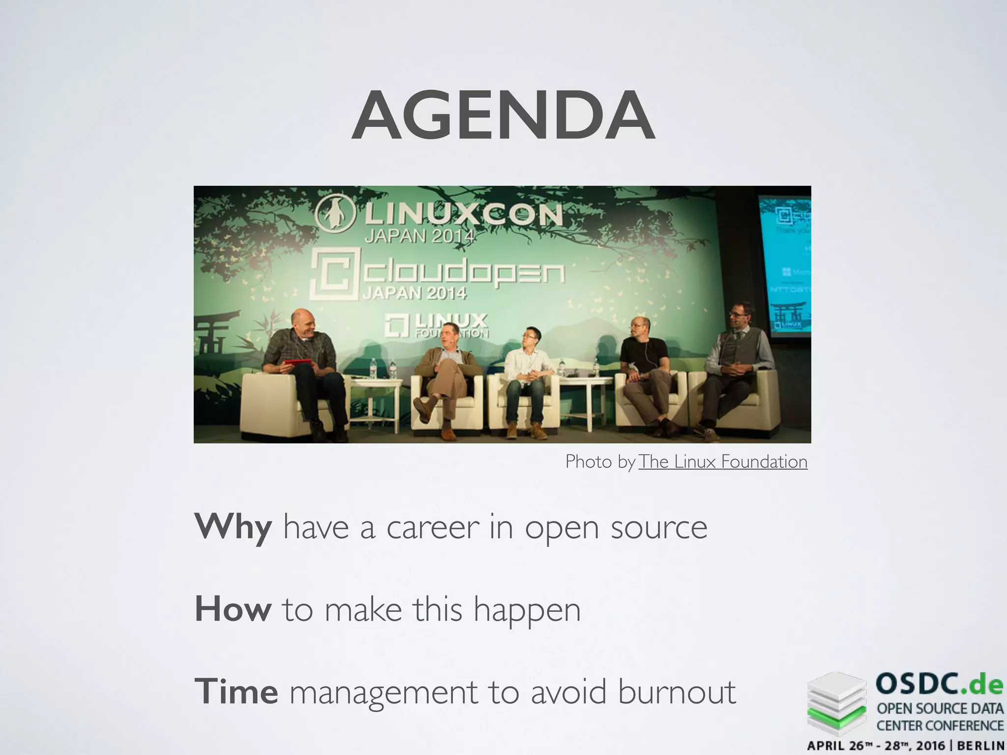 AGENDA
Why have a career in open source
How to make this happen
Time management to avoid burnout
Photo byThe Linux Foundation
 