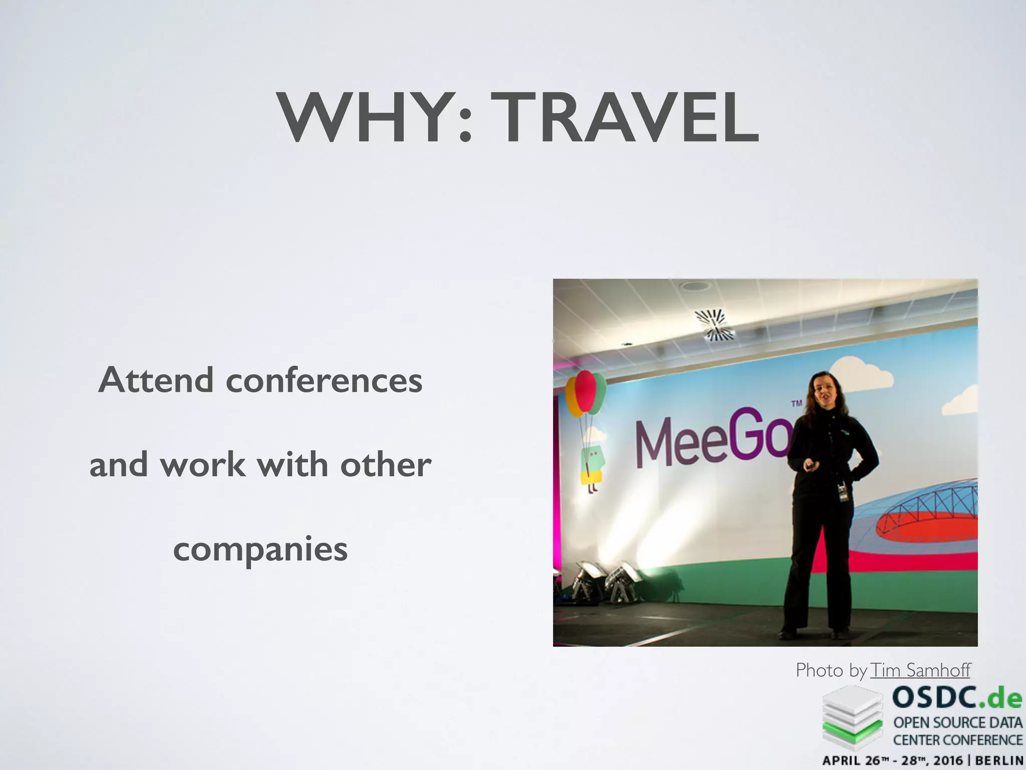 WHY: TRAVEL
Attend conferences
and work with other
companies
Photo byTim Samhoff
 