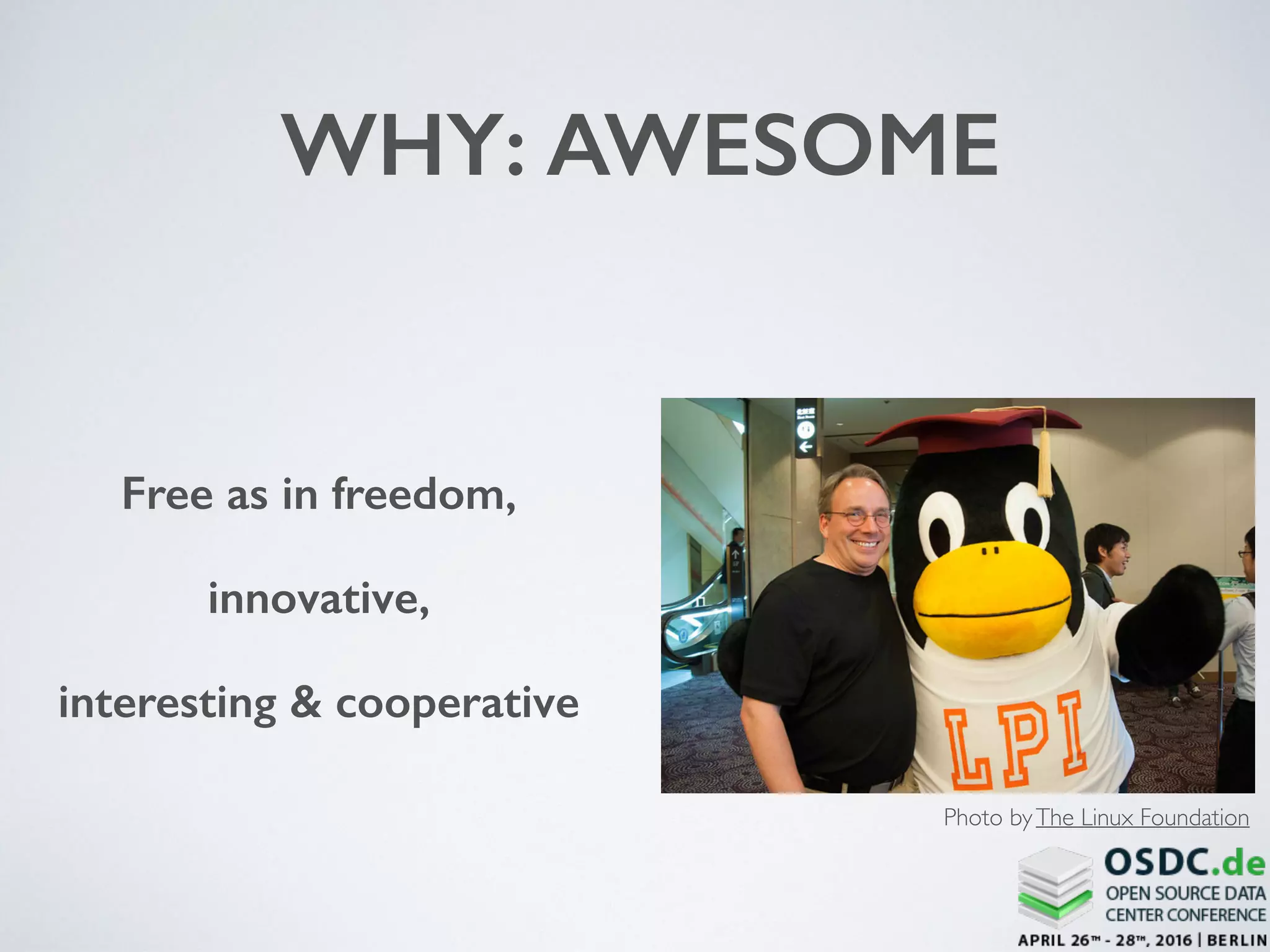 WHY: AWESOME
Free as in freedom,
innovative,
interesting & cooperative
Photo byThe Linux Foundation
 