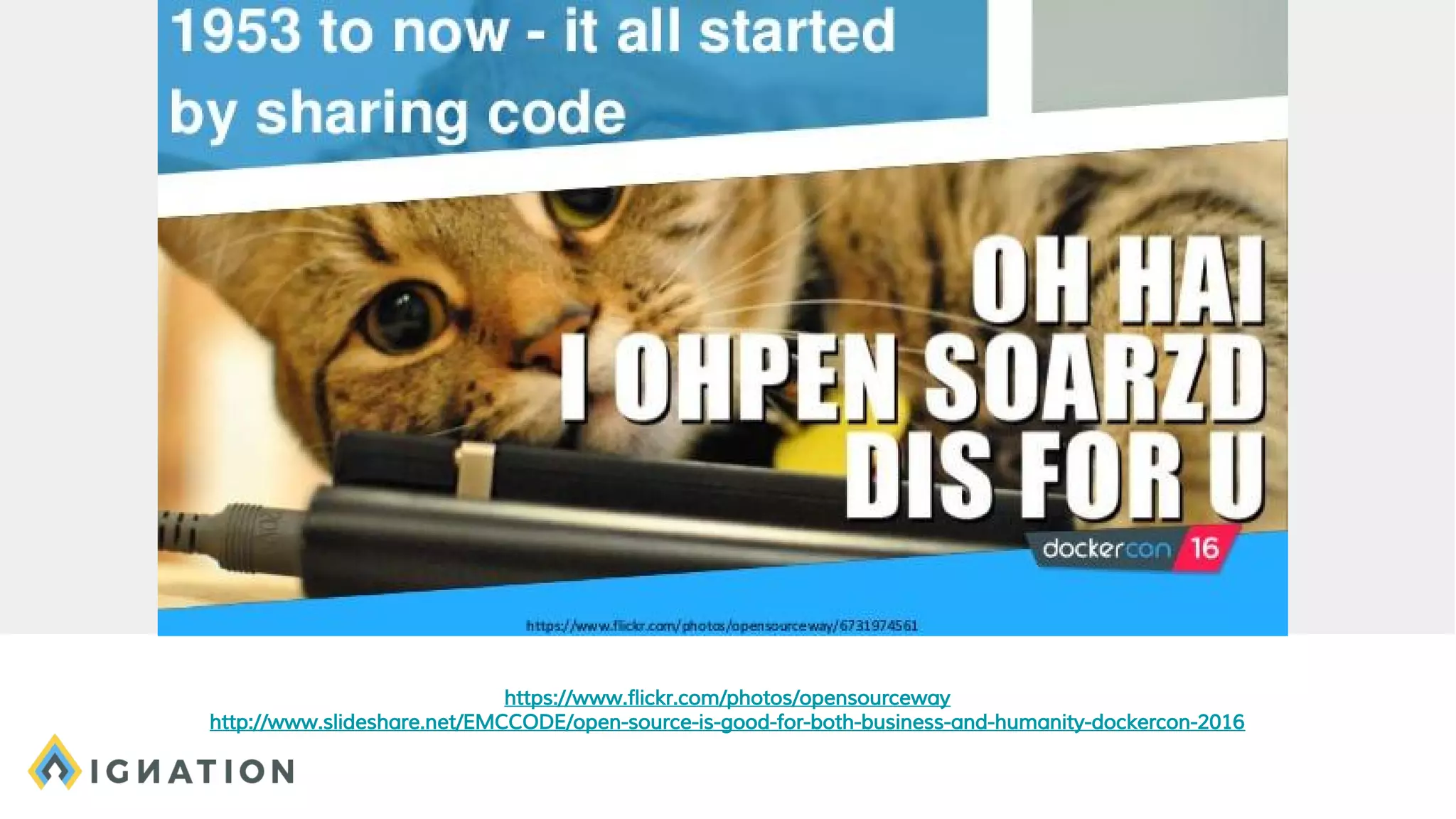 https://www.flickr.com/photos/opensourceway
http://www.slideshare.net/EMCCODE/open-source-is-good-for-both-business-and-humanity-dockercon-2016
 
