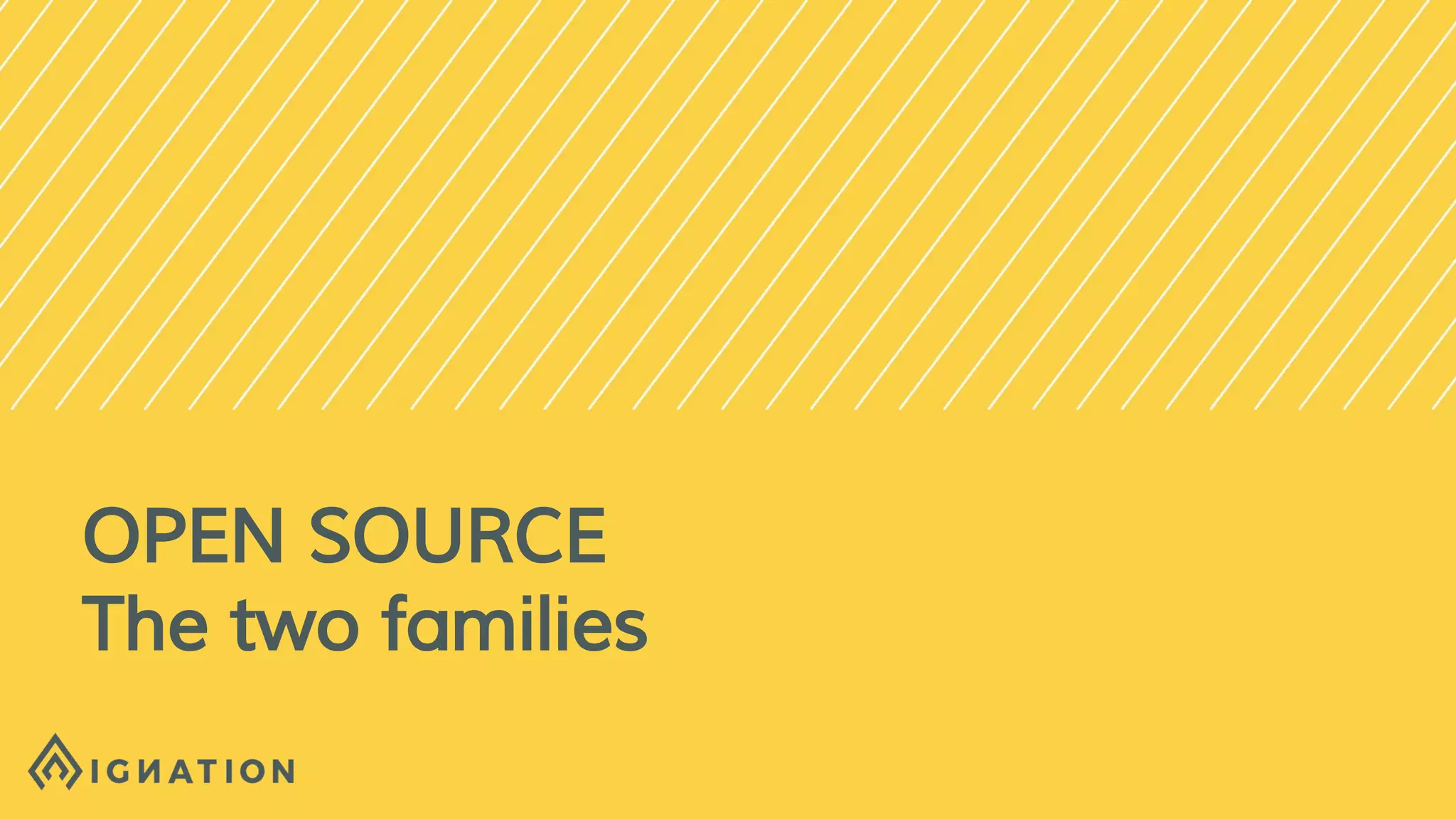 OPEN SOURCE
The two families
 