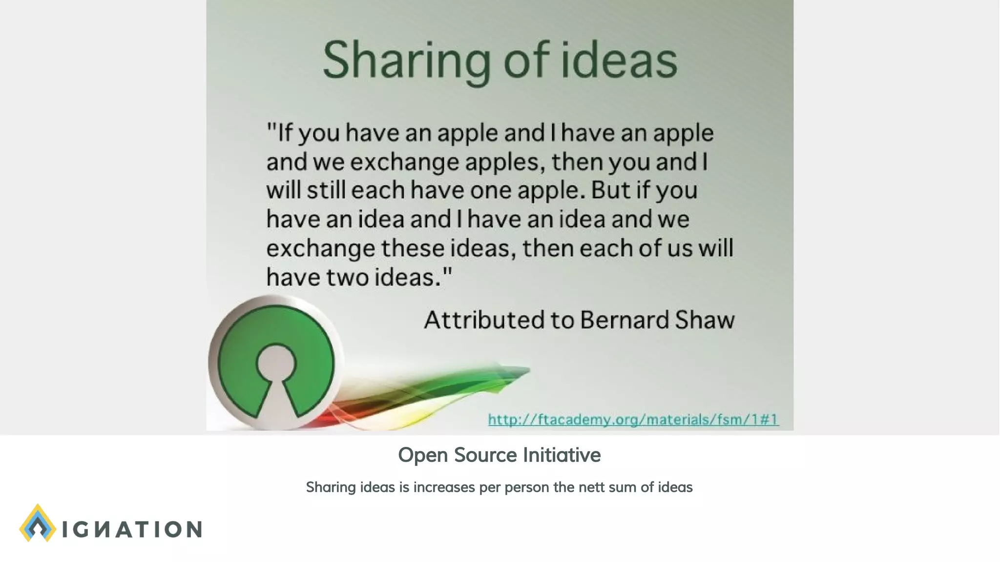 Open Source Initiative
Sharing ideas is increases per person the nett sum of ideas
 