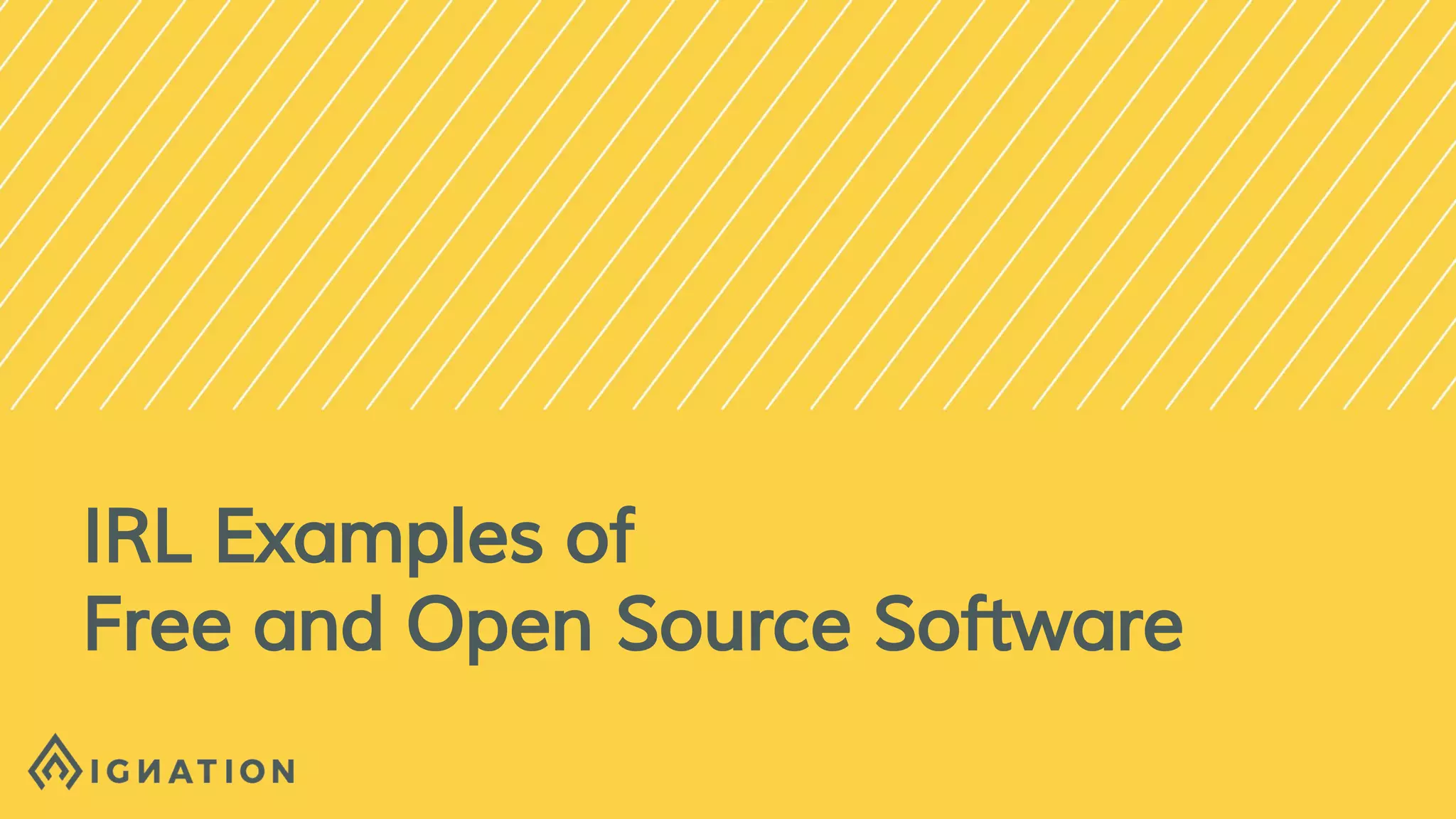 IRL Examples of
Free and Open Source Software
 
