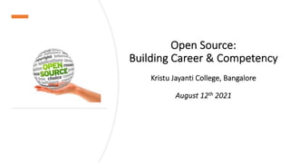 Open Source:
Building Career & Competency
Kristu Jayanti College, Bangalore
August 12th 2021
 