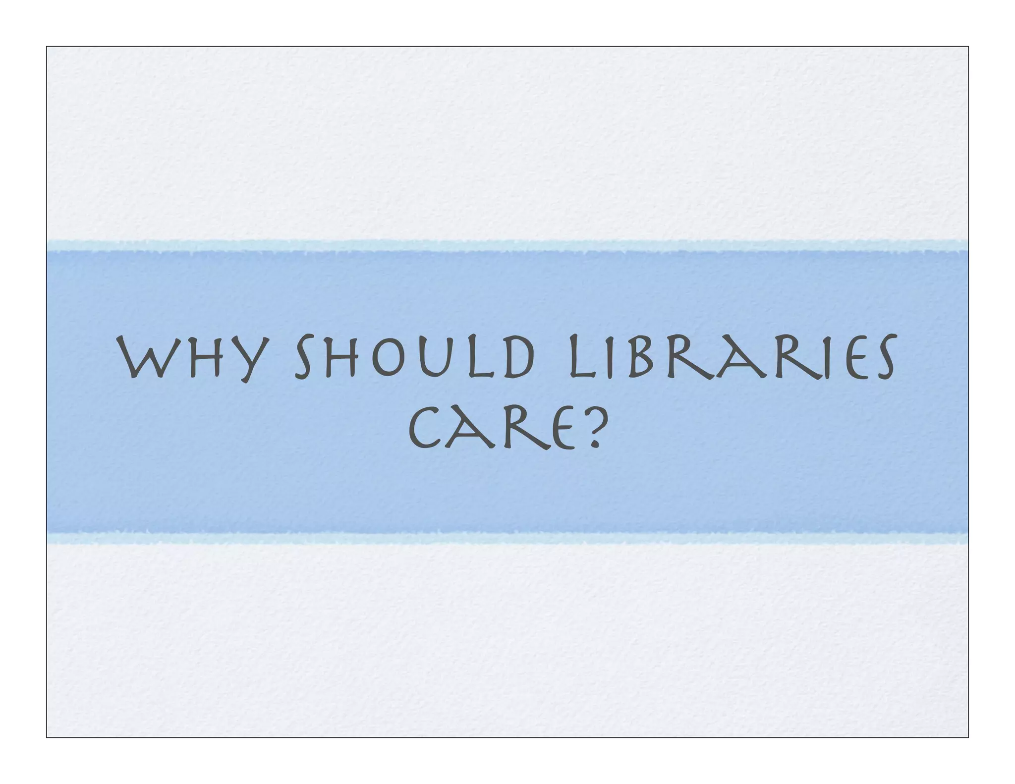 Why should libraries
       care?
 