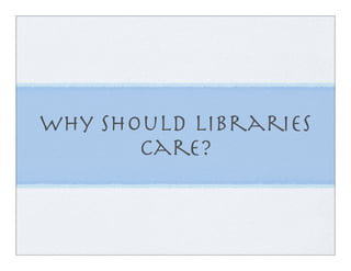 Why should libraries
       care?
 