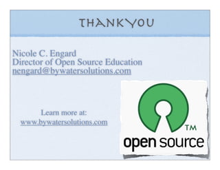 Thank You

Nicole C. Engard
Director of Open Source Education
nengard@bywatersolutions.com



       Learn more at:
  www.bywatersolutions.com
 