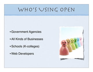 Who’s Using Open


• Government Agencies
• All Kinds of Businesses
• Schools (K-colleges)
• Web Developers
 
