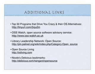 Additional Links

• Top 50 Programs that Drive You Crazy & their OS Alternatives:
 http://tinyurl.com/2xju2m

• OSS Watch,...