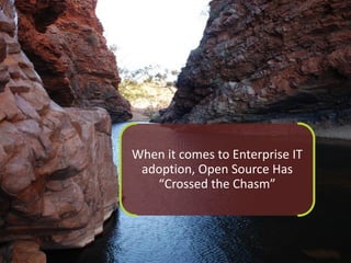 When it comes to Enterprise IT
 adoption, Open Source Has
   “Crossed the Chasm”
 