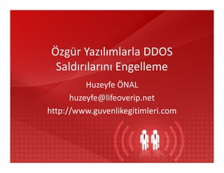 Özgür Yazılımlarla DDOS
  Saldırılarını Engelleme
          Huzeyfe ÖNAL
      huzeyfe@lifeoverip.net
http://www.guvenlikegitimleri.com
 