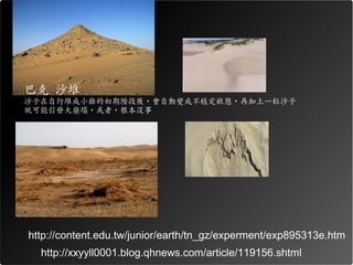 巴克 沙堆
沙子在自行堆成小錐的初期階段後，會自動變成不穩定狀態，再加上一粒沙子
就可能引發大崩塌，或者，根本沒事




http://content.edu.tw/junior/earth/tn_gz/experment/exp895313e.htm
  http://xxyyll0001.blog.qhnews.com/article/119156.shtml
 