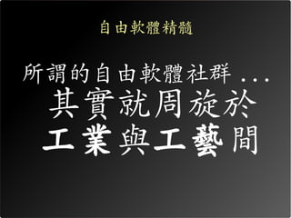 自由軟體精髓


所謂的自由軟體社群 ...
其實就周旋於
工業與工藝間
 