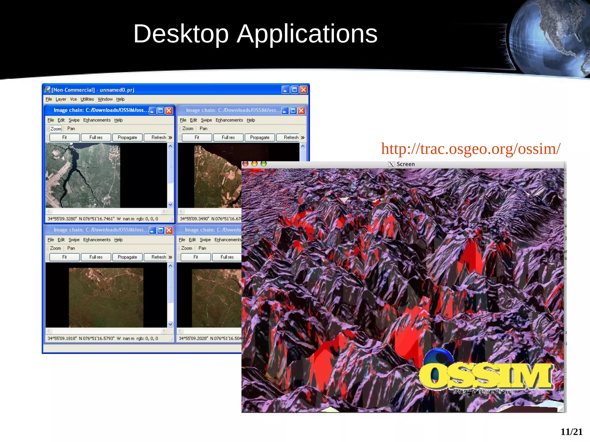 Desktop Applications



                       http://trac.osgeo.org/ossim/




                                                  11/21
 