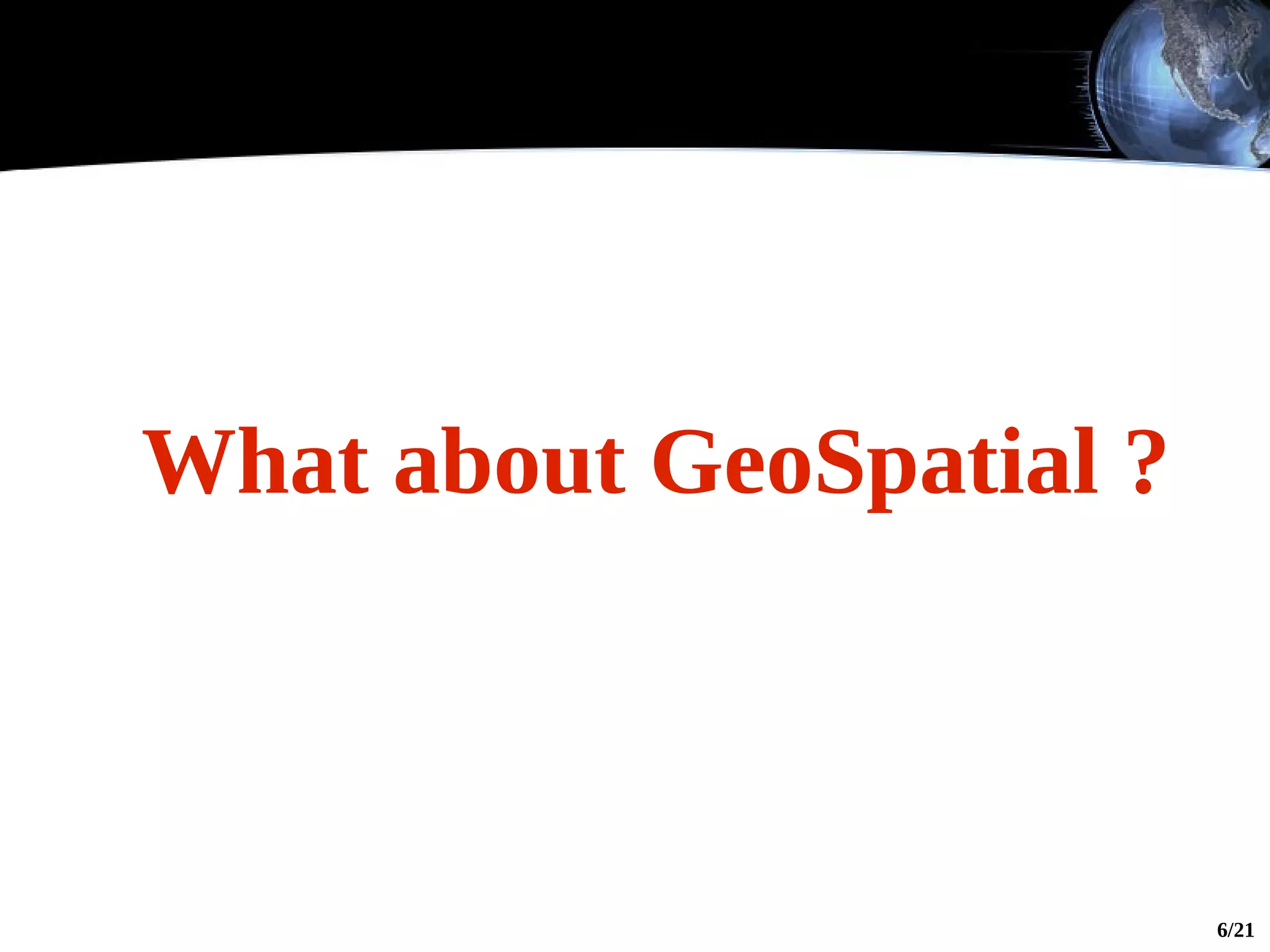 What about GeoSpatial ?



                          6/21
 