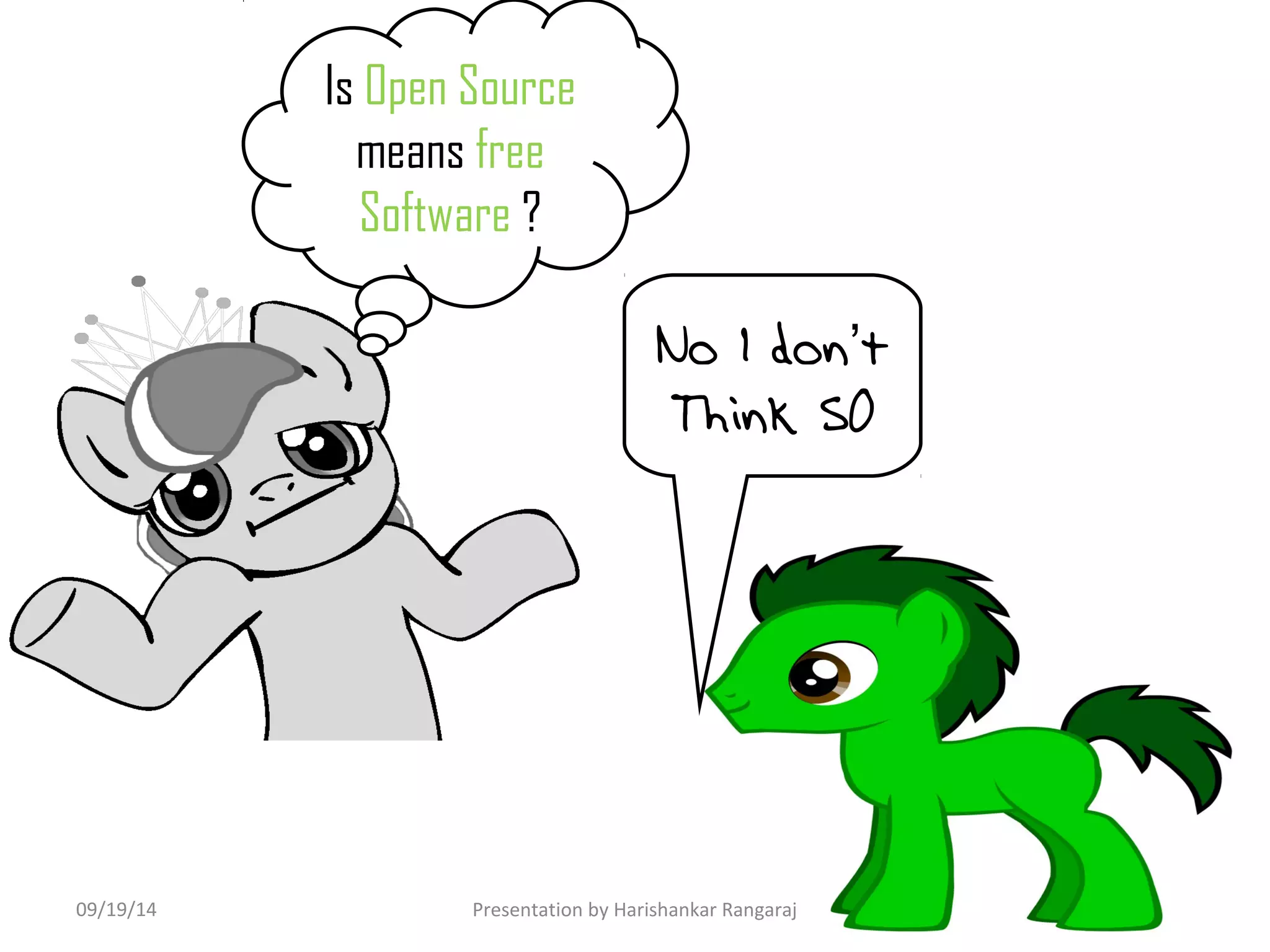 Is Open Source 
means free 
Software ? 
No I don’t 
Think SO 
09/19/14 Presentation by Harishankar Rangaraj 
 