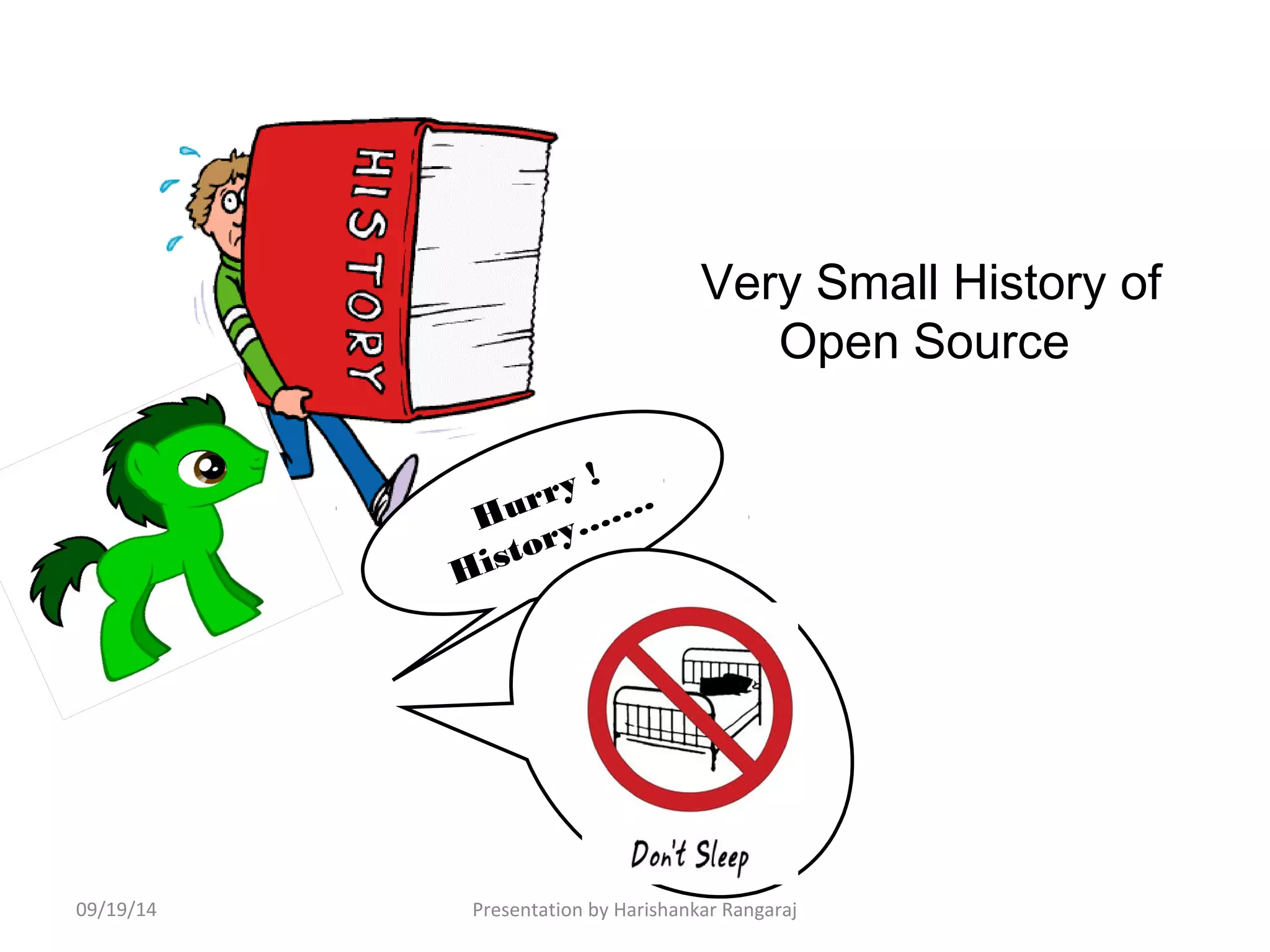 Very Small History of 
Open Source 
Hurry ! 
History……. 
09/19/14 Presentation by Harishankar Rangaraj 
 