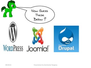 Now Guess 
These 
Below ? 
09/19/14 Presentation by Harishankar Rangaraj 
 